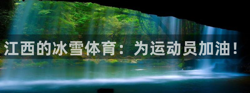 欧亿体育官方集团官网：江西的冰雪体育：为运动员加油！