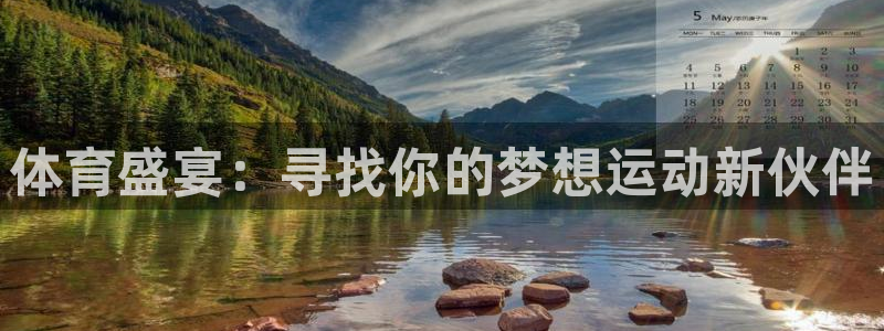 欧亿体育官方正版app开户：体育盛宴：寻找你的梦想运动新伙伴
