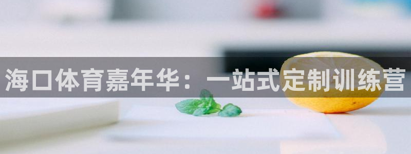 欧亿体育官方正版app娱乐平台：海口体育嘉年华：一站