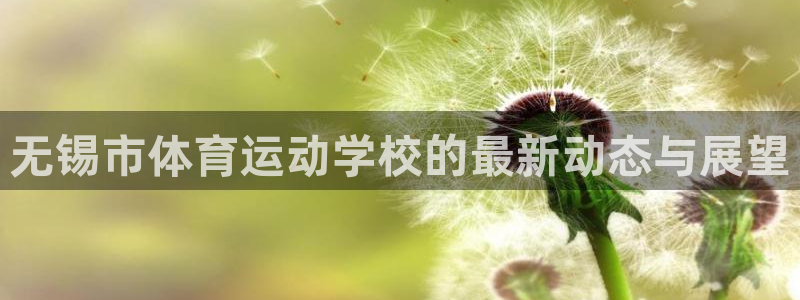 oety欧亿体育官网下载平台：无锡市体育运动学校的最