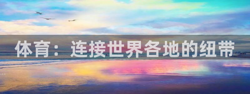 oety欧亿体育官网下载招商：体育：连接世界各地的纽